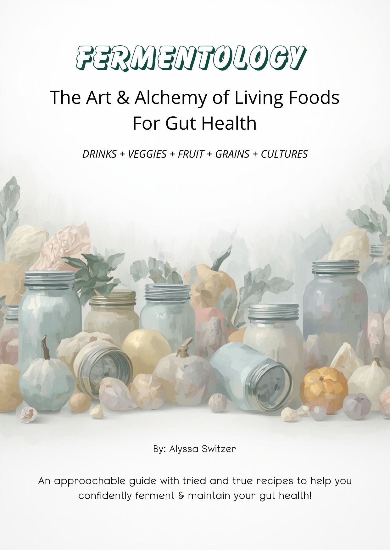Fermentology: The Art & Alchemy of Living Foods for Gut Health (Recipes + Guide)